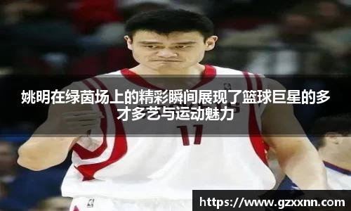 姚明在绿茵场上的精彩瞬间展现了篮球巨星的多才多艺与运动魅力